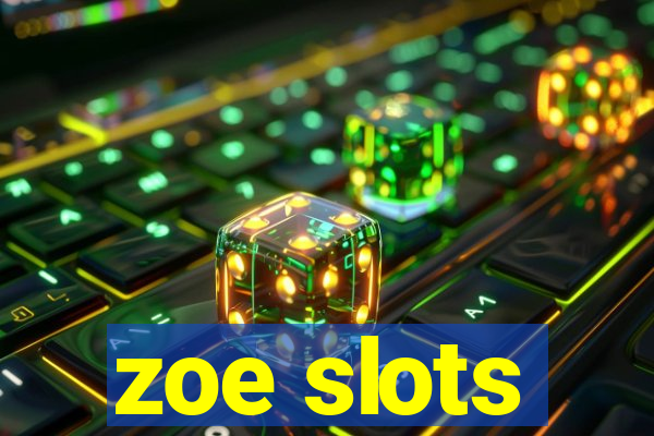 zoe slots